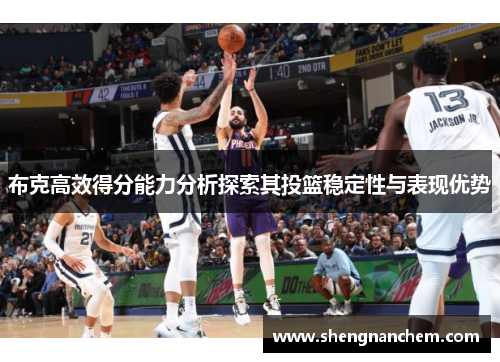 布克高效得分能力分析探索其投篮稳定性与表现优势