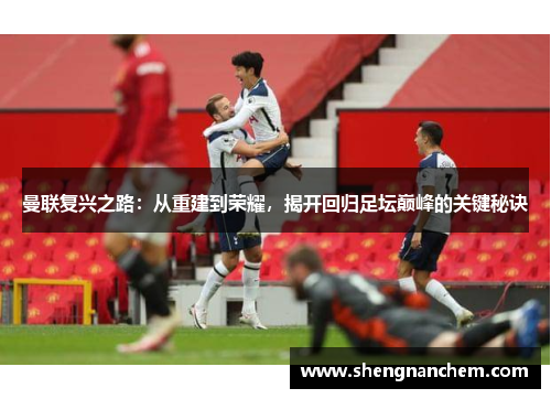 曼联复兴之路：从重建到荣耀，揭开回归足坛巅峰的关键秘诀