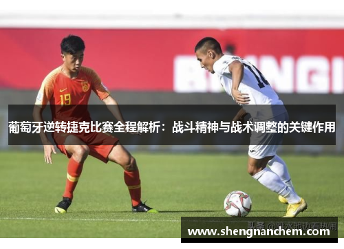 葡萄牙逆转捷克比赛全程解析:战斗精神与战术调整的关键作用 葡萄牙逆转捷克比赛全程解析:战斗精神与战术调整的关键作用