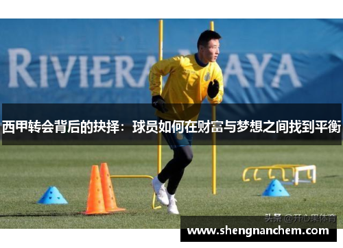 西甲转会背后的抉择:球员如何在财富与梦想之间找到平衡 西甲转会背后的抉择:球员如何在财富与梦想之间找到平衡