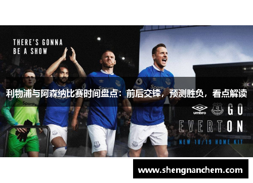 利物浦与阿森纳比赛时间盘点:前后交锋,预测胜负,看点解读 利物浦与阿森纳比赛时间盘点:前后交锋,预测胜负,看点解读